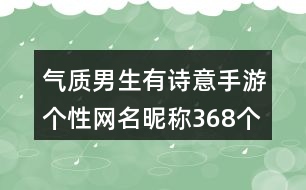 氣質(zhì)男生有詩(shī)意手游個(gè)性網(wǎng)名昵稱(chēng)368個(gè)