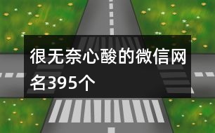 很無(wú)奈心酸的微信網(wǎng)名395個(gè)