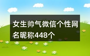 女生帥氣微信個(gè)性網(wǎng)名昵稱448個(gè)