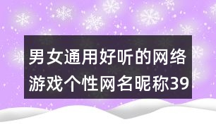 男女通用好聽的網(wǎng)絡(luò)游戲個(gè)性網(wǎng)名昵稱398個(gè)