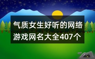 氣質(zhì)女生好聽(tīng)的網(wǎng)絡(luò)游戲網(wǎng)名大全407個(gè)