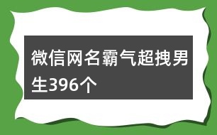 微信網(wǎng)名霸氣超拽男生396個