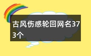 古風傷感輪回網名373個