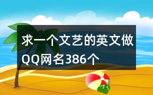 求一個(gè)文藝的英文做QQ網(wǎng)名386個(gè)