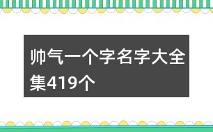 帥氣一個字名字大全集419個