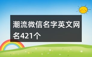 潮流微信名字英文網(wǎng)名421個