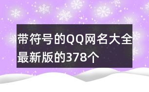 帶符號(hào)的QQ網(wǎng)名大全最新版的378個(gè)