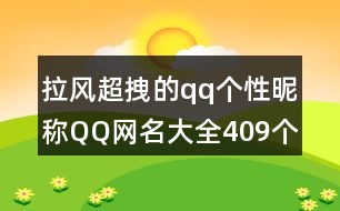 拉風超拽的qq個性昵稱QQ網名大全409個