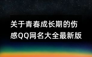 關(guān)于青春成長期的傷感QQ網(wǎng)名大全最新版432個