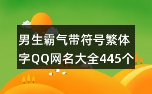 男生霸氣帶符號(hào)繁體字QQ網(wǎng)名大全445個(gè)