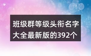 班級群等級頭銜名字大全最新版的392個(gè)