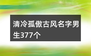 清冷孤傲古風名字男生377個