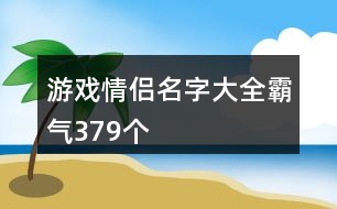 游戲情侶名字大全霸氣379個(gè)