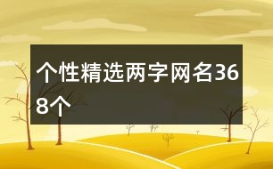 個性精選兩字網(wǎng)名368個