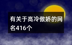 有關(guān)于高冷傲嬌的網(wǎng)名416個(gè)