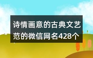 詩(shī)情畫意的古典文藝范的微信網(wǎng)名428個(gè)