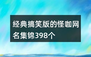 經(jīng)典搞笑版的怪咖網(wǎng)名集錦398個(gè)