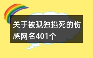 關(guān)于被孤獨(dú)掐死的傷感網(wǎng)名401個(gè)