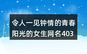 令人一見鐘情的青春陽光的女生網(wǎng)名403個