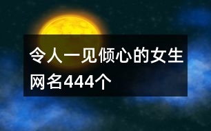 令人一見(jiàn)傾心的女生網(wǎng)名444個(gè)