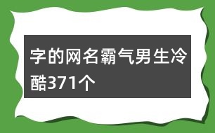 字的網(wǎng)名霸氣男生冷酷371個(gè)