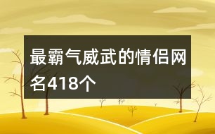 最霸氣威武的情侶網(wǎng)名418個(gè)