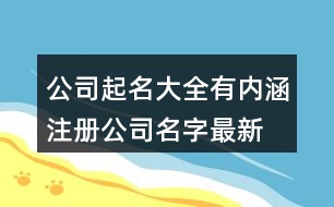 公司起名大全有內(nèi)涵,注冊(cè)公司名字最新版425個(gè)