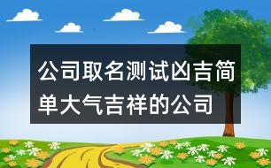 公司取名測試兇吉,簡單大氣吉祥的公司名稱390個