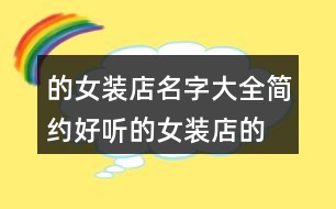 的女裝店名字大全,簡(jiǎn)約好聽(tīng)的女裝店的名字391個(gè)