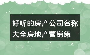 好聽的房產(chǎn)公司名稱大全,房地產(chǎn)營(yíng)銷策劃公司名字451個(gè)