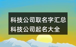 科技公司取名字匯總,科技公司起名大全最新391個(gè)