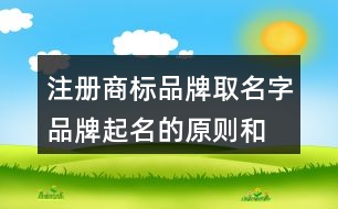 注冊(cè)商標(biāo)品牌取名字,品牌起名的原則和方法419個(gè)