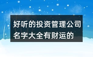 好聽的投資管理公司名字大全,有財運的融資租賃公司名稱390個