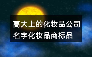 高大上的化妝品公司名字,化妝品商標(biāo)品牌起名帶財(cái)氣的443個(gè)