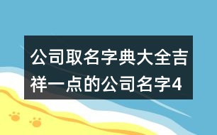 公司取名字典大全,吉祥一點(diǎn)的公司名字463個(gè)