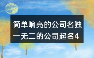 簡(jiǎn)單響亮的公司名,獨(dú)一無(wú)二的公司起名418個(gè)