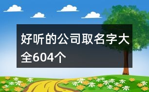 好聽的公司取名字大全604個