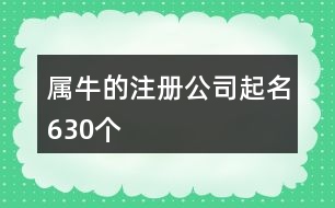 屬牛的注冊(cè)公司起名630個(gè)