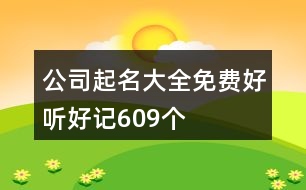 公司起名大全免費好聽好記609個