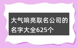 大氣響亮取名公司的名字大全625個(gè)