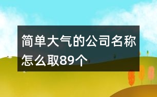 簡單大氣的公司名稱怎么取89個