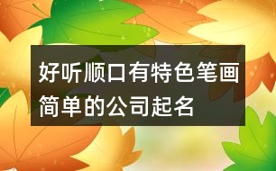 好聽順口、有特色、筆畫簡單的公司起名大全106個