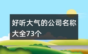 好聽大氣的公司名稱大全73個(gè)