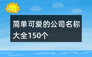 簡(jiǎn)單可愛的公司名稱大全150個(gè)