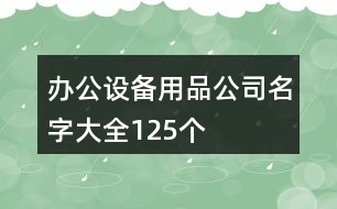 辦公設(shè)備用品公司名字大全125個(gè)