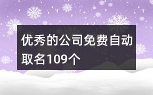 優(yōu)秀的公司免費(fèi)自動取名109個