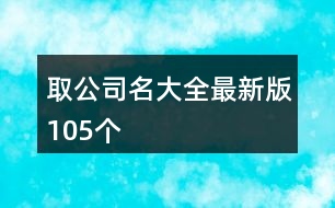 取公司名大全最新版105個(gè)