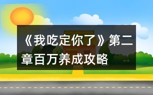 《我吃定你了》第二章百萬養(yǎng)成攻略