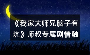 《我家大師兄腦子有坑》師叔專屬劇情觸發(fā)攻略