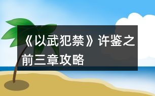 《以武犯禁》許鑒之前三章攻略